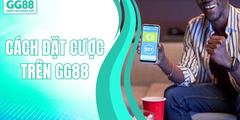 Cách Đặt Cược Trên GG88 – Hướng Dẫn Quy Trình Thực Hiện