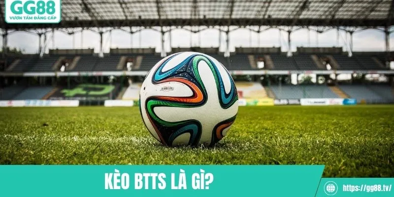 Kèo BTTS là gì? Giải mã cách cược cả hai đội cùng ghi bàn